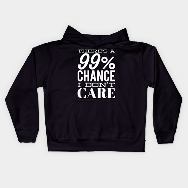 There's A 99% Chance I Don't Care. Funny Sarcastic Quote. Kids Hoodie by That Cheeky Tee